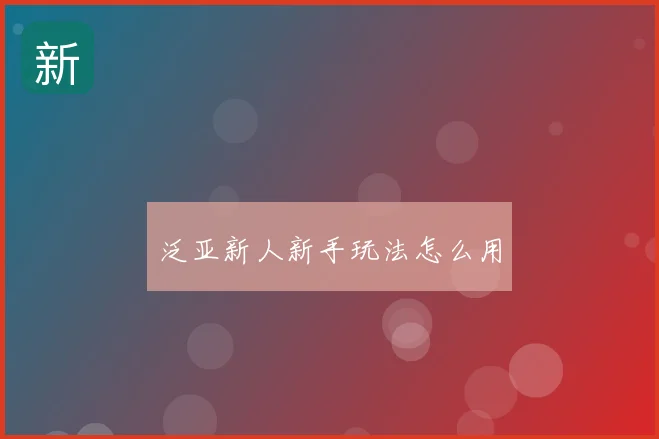 泛亚新人新手玩法怎么用