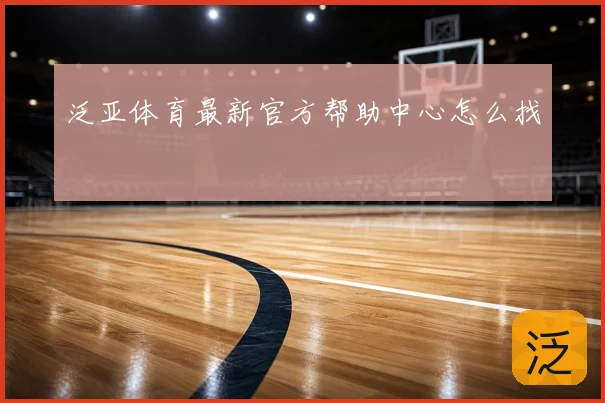 泛亚体育最新官方帮助中心怎么找