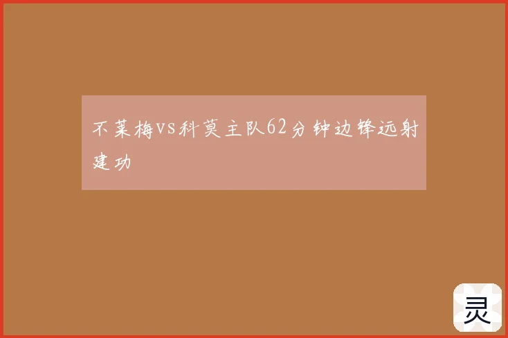 不莱梅vs科莫主队62分钟边锋远射建功