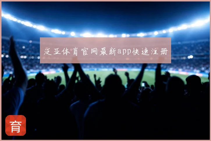 泛亚体育官网最新app快速注册