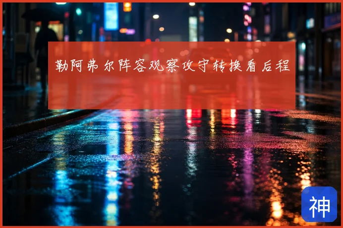 勒阿弗尔阵容观察攻守转换看后程